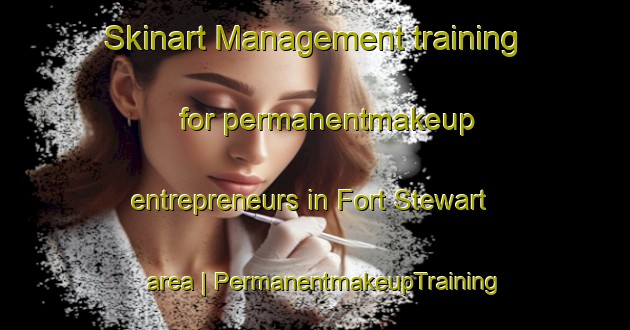 Skinart Management training for permanentmakeup entrepreneurs in Fort Stewart area | PermanentmakeupTraining | PermanentmakeupClasses | SkinartTraining-Ireland